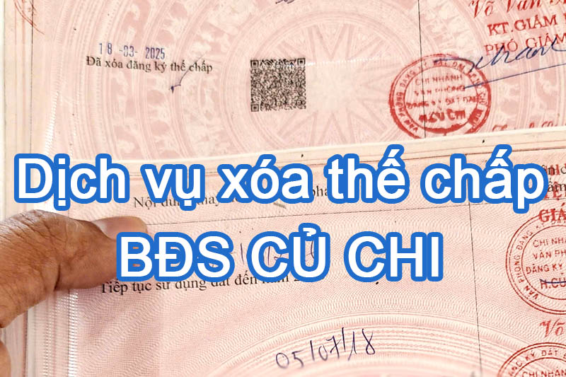 Dịch vụ xóa thế chấp sổ đỏ, sổ hồng nhà đất Củ Chi sau khi trả hết nợ tại ngân hàng.
